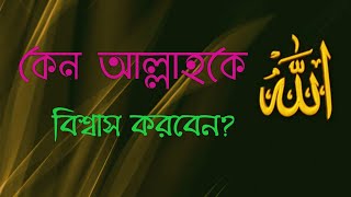 আল্লাহর উপর বিশ্বাস:আল্লাহকে কেন বিশ্বাস করব? why will you believe in Allah