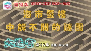 海市蜃樓中解不開的謎團 - 大迷宮(第65集) Mirage - Great Maze (直播版)