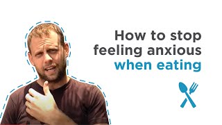 How to stop feeling anxious when eating