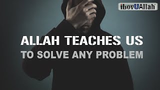 ALLAH TEACHES US TO SOLVE ANY PROBLEM
