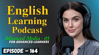 English Learning Podcast Conversation Episode 164 | Advanced Media