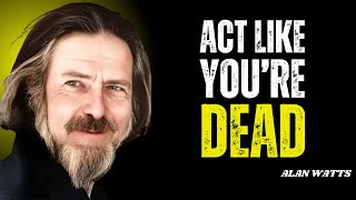 ACT LIKE YOU'RE DEAD | BEST MOTIVATIONAL SPEECH BY ALAN WATTS #alanwatts