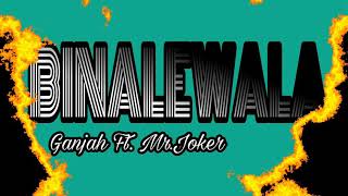 Binalewala - Ganjah Ft. Mr.Joker \