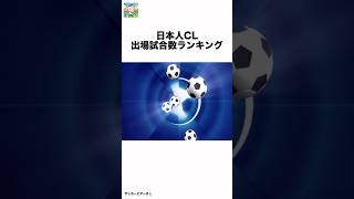 日本人CL出場試合数ランキング#サッカーピアーチェ #サッカー #shorts