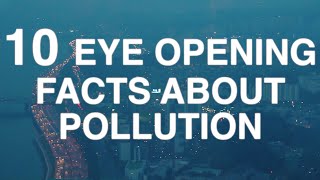 10 Eye Opening Facts About Pollution