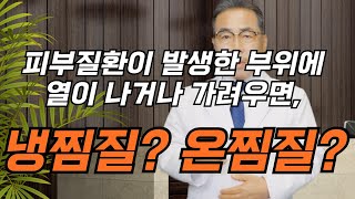 피부질환 부위에 열감이 있거나 가려우면,냉찜질은 안되고,뜨거운 물수건으로 온찜질을 하길 바랍니다.