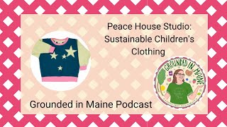 Peace House Studio: Sustainable Children's Clothing - Grounded  In Maine Podcast with Amy Fagan