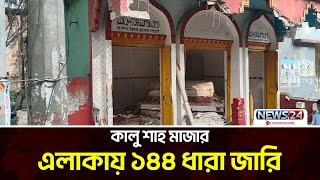 ময়মনসিংহে হামলার শিকার সেই মাজার এলাকায় ১৪৪ ধারা | News24