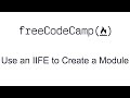 Use an IIFE to Create a Module - Object Oriented Programming - Free Code Camp