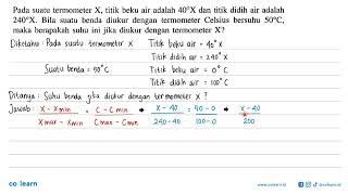 Pada suatu termometer X, titik beku air adalah 40 X dan titik didih air adalah 240 X. Bila suatu ...