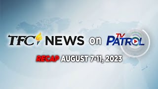 TFC News on TV Patrol Recap | August 7-11, 2023