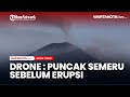 VIDEO DRONE : Puncak Gunung Semeru Sebelum Erupsi