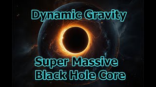 Dynamic Gravity | Super Massive Black Hole Core