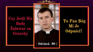 Czy Jeśli Nie Będę Żałować za Grzechy to Pan Bóg Mi Je Odpuści? | Odcinek 08