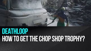 Deathloop - How to get the Chop Shop trophy?