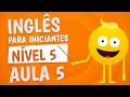 NÍVEL 5 - AULA 5 - INGLÊS PARA INICIANTES