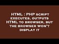 HTML : PHP script executes, outputs HTML to browser, but the browser won't display it