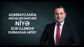 Azərbaycanda ərzaq qiymətləri niyə son illərdə durmadan artır?