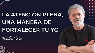 La atención plena, una manera de fortalecer tu yo - Walter Riso