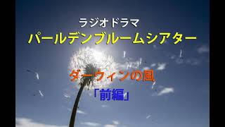 ダーウィンの風「前編」　ラジオドラマ　パールデンブルームシアター