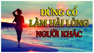 ĐỪNG CỐ LÀM VỪA LÒNG NGƯỜI KHÁC - Thiền Đạo