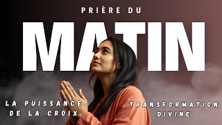 Prière du Matin |La Puissance de la Croix | Pour Une Transformation Divine Ce Vendredi