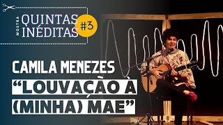 Louvação à (minha) mãe  _ Camila Menezes no Quintas Inéditas #3