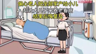 偏心老人把全部家产给小儿却让大儿子来养老看病结果后悔莫及