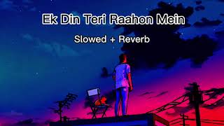 Ek Din Teri Raahon Mein | Song | (Slowed +  Reverb) | LO-FI SONG 2.0 |