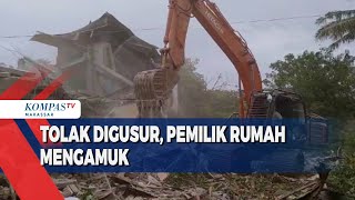 Tolak Digusur, Pemilik Rumah Mengamuk