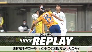 西村選手のゴール ハンドの反則はなかったのか？ 【Ｊリーグジャッジリプレイ2021 #9-2】