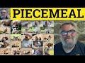 🔵 Piecemeal Meaning - Piece-Meal Defined - Piecemeal Examples - C2 Vocabulary