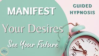Manifest Your Desires | See Your Future - Guided Hypnosis (30 Mins)