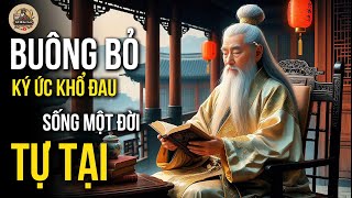 BUÔNG BỎ PHIỀN MUỘN VÀ RŨ BỎ KÝ ỨC KHỔ ĐAU ĐỂ SỐNG MỘT ĐỜI TỰ TẠI | CỔ NHÂN XƯA