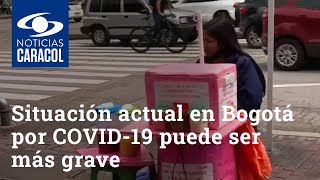 Situación actual en Bogotá por COVID-19 puede ser más grave por rezago de cifras