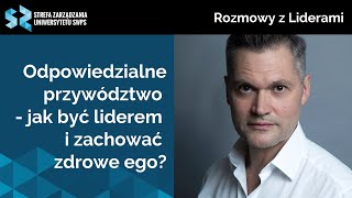 Odpowiedzialne przywództwo - jak być liderem i zachować zdrowe ego? Rafał Olejniczak