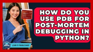 How Do You Use PDB For Post-mortem Debugging In Python? - Learn To Troubleshoot
