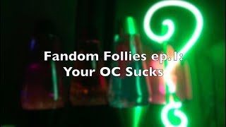 Fandom Follies: Your OC Sucks