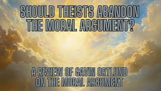 Should theists abandon the moral argument? Reviewing Gavin Ortlund with David Pallmann