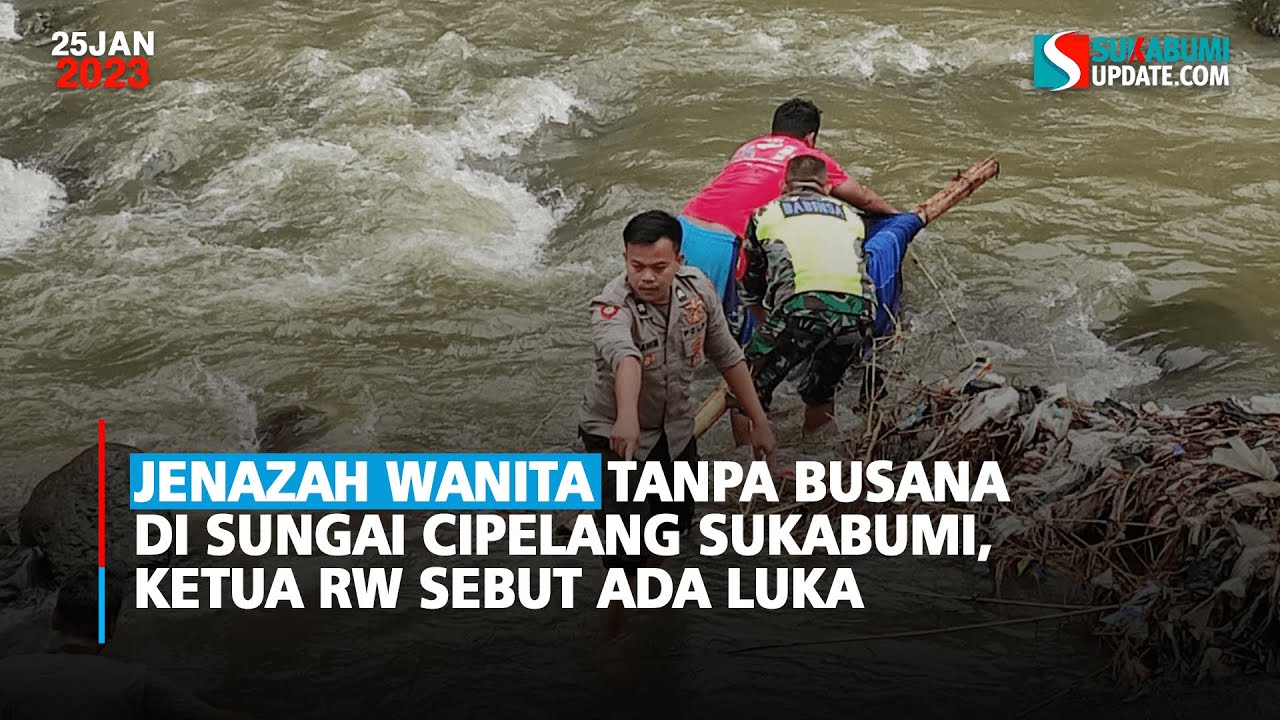 Jenazah Wanita Tanpa Busana Di Sungai Cipelang Sukabumi, Ketua RW Sebut ...