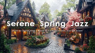 Serene Spring Jazz in Fairytale Village - Relaxing Jazz Music for Soothing Spring Morning