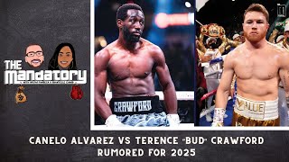 REACTION: Canelo Alvarez vs. Terence Crawford in 2025?!? | The Mandatory