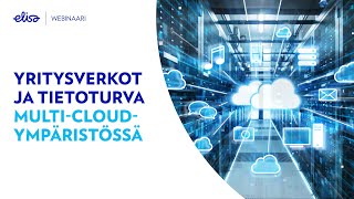 Elisa Webinaari 26.8.2020: Yritysverkot ja tietoturva Multi-Cloud-ympäristössä