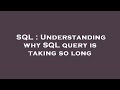 SQL : Understanding why SQL query is taking so long