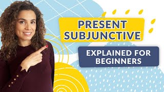 The Present Subjunctive in Spanish - Explained for Beginners