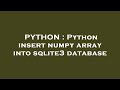 PYTHON : Python insert numpy array into sqlite3 database