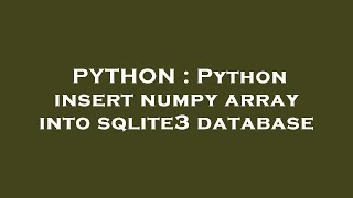PYTHON : Python insert numpy array into sqlite3 database
