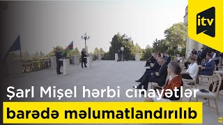 Aİ Şurasının Prezidenti Şarl Mişel Ermənistanın müharibə cinayətləri barədə məlumatlandırılıb