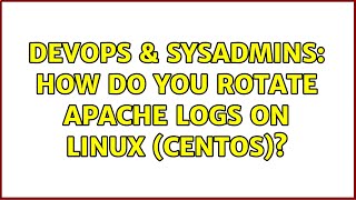 DevOps & SysAdmins: How do you rotate Apache logs on Linux (centos)? (3 Solutions!!)