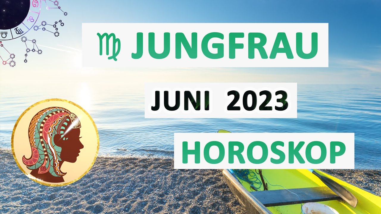 Jungfrau Juni 2023 ♍ Monatshoroskop ️💫 - YouTube